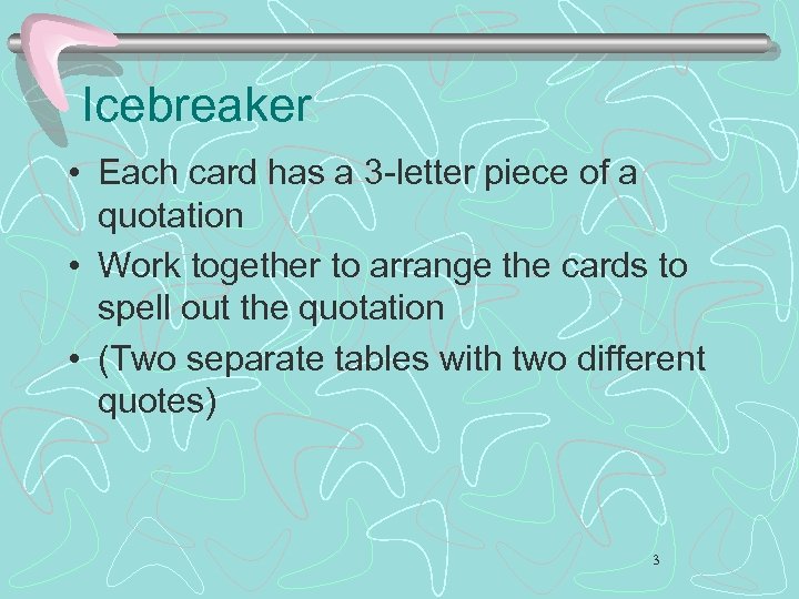 Icebreaker • Each card has a 3 -letter piece of a quotation • Work