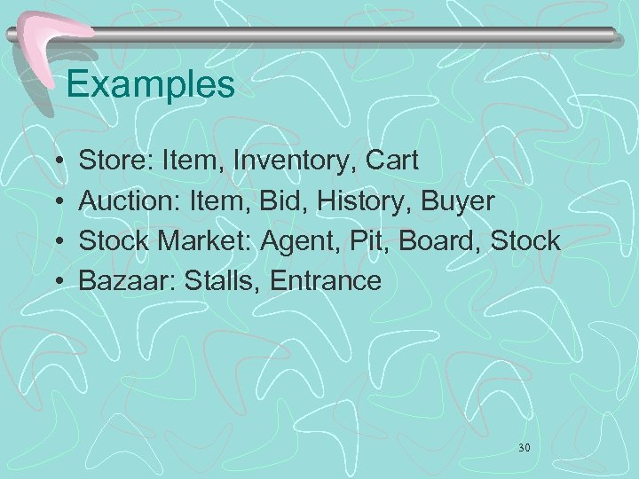 Examples • • Store: Item, Inventory, Cart Auction: Item, Bid, History, Buyer Stock Market: