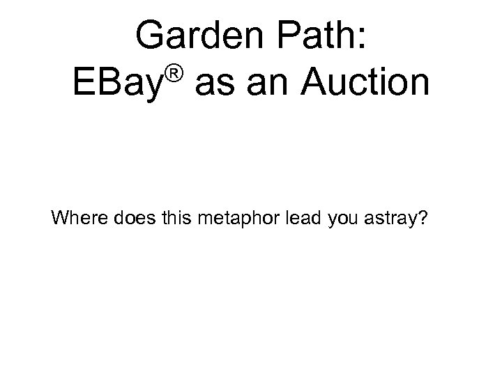 Garden Path: ® as an Auction EBay Where does this metaphor lead you astray?