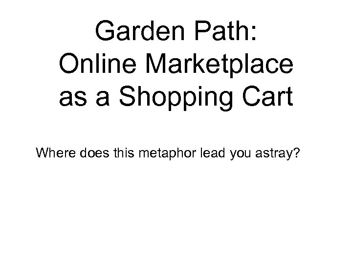 Garden Path: Online Marketplace as a Shopping Cart Where does this metaphor lead you