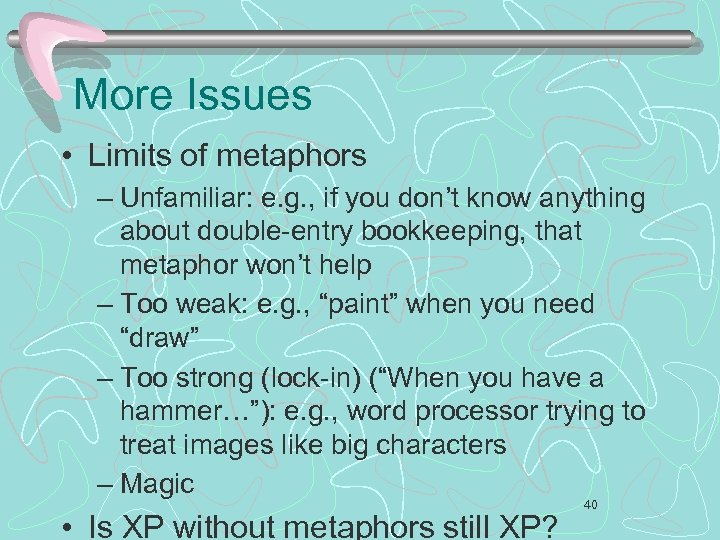 More Issues • Limits of metaphors – Unfamiliar: e. g. , if you don’t