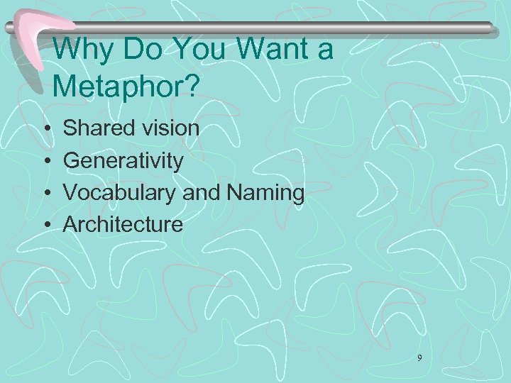 Why Do You Want a Metaphor? • • Shared vision Generativity Vocabulary and Naming