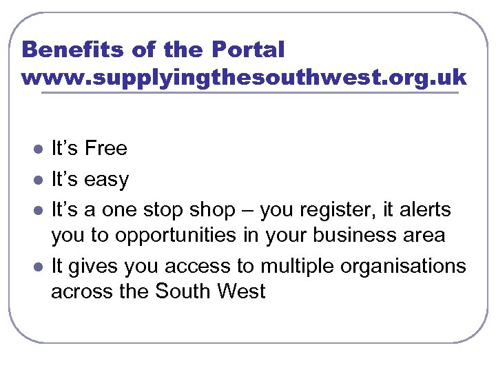 Benefits of the Portal www. supplyingthesouthwest. org. uk l l It’s Free It’s easy