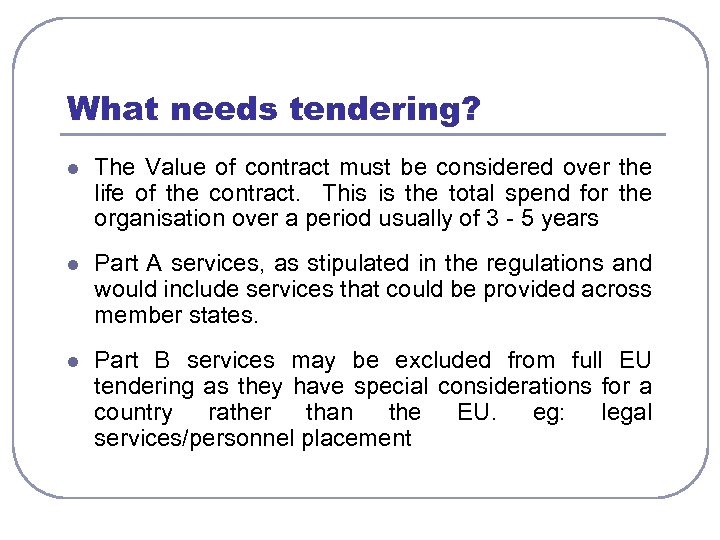 What needs tendering? l The Value of contract must be considered over the life