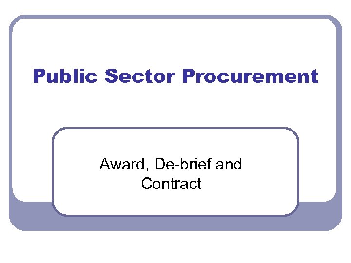 Public Sector Procurement Award, De-brief and Contract 