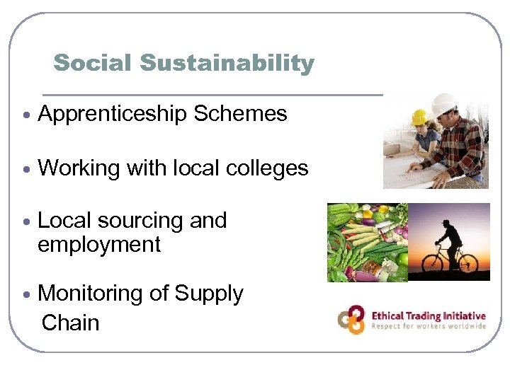 Social Sustainability Apprenticeship Schemes Working with local colleges Local sourcing and employment Monitoring of