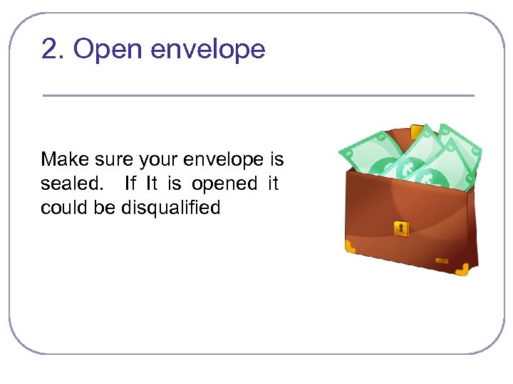 2. Open envelope Make sure your envelope is sealed. If It is opened it