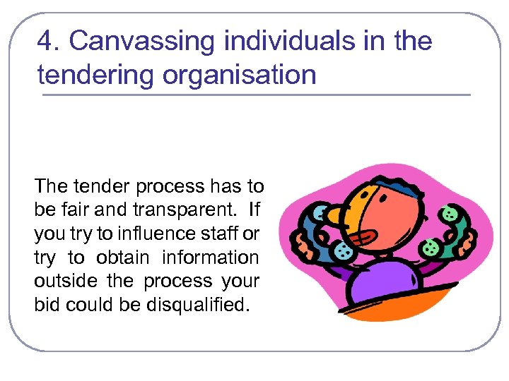 4. Canvassing individuals in the tendering organisation The tender process has to be fair