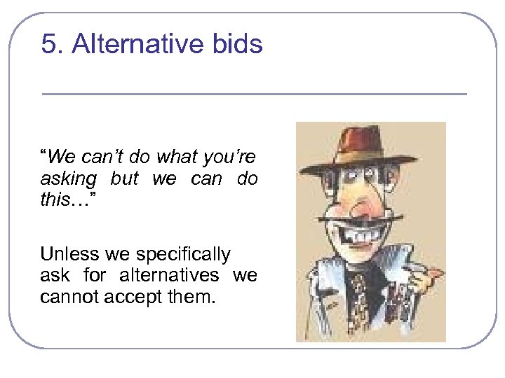 5. Alternative bids “We can’t do what you’re asking but we can do this…”