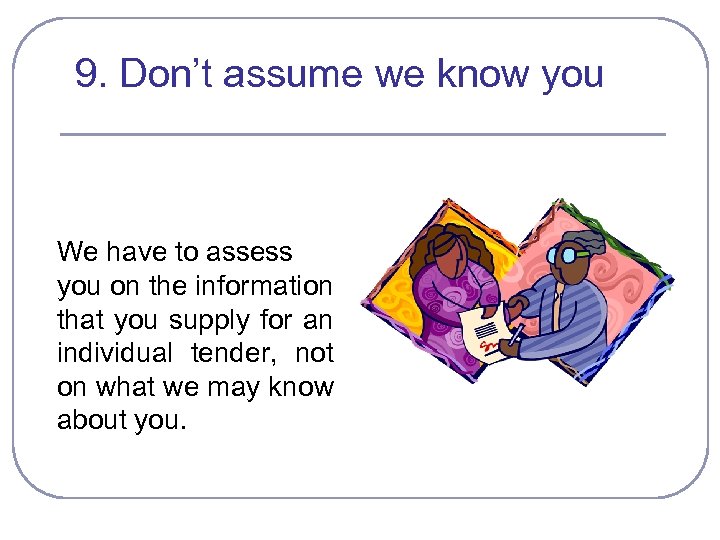 9. Don’t assume we know you We have to assess you on the information