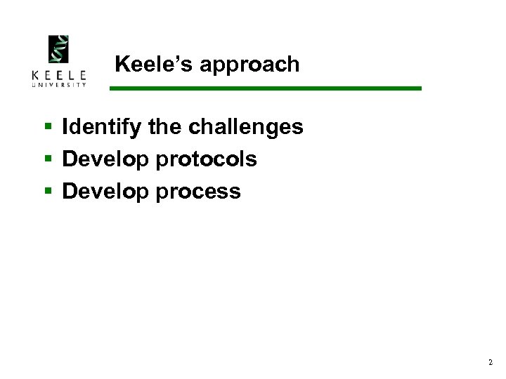 Keele’s approach § Identify the challenges § Develop protocols § Develop process 2 