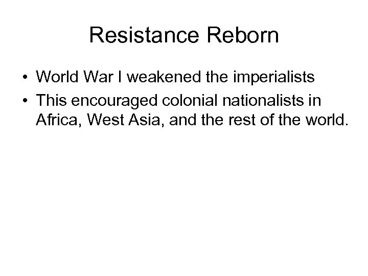Resistance Reborn • World War I weakened the imperialists • This encouraged colonial nationalists