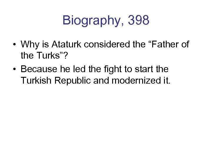 Biography, 398 • Why is Ataturk considered the “Father of the Turks”? • Because