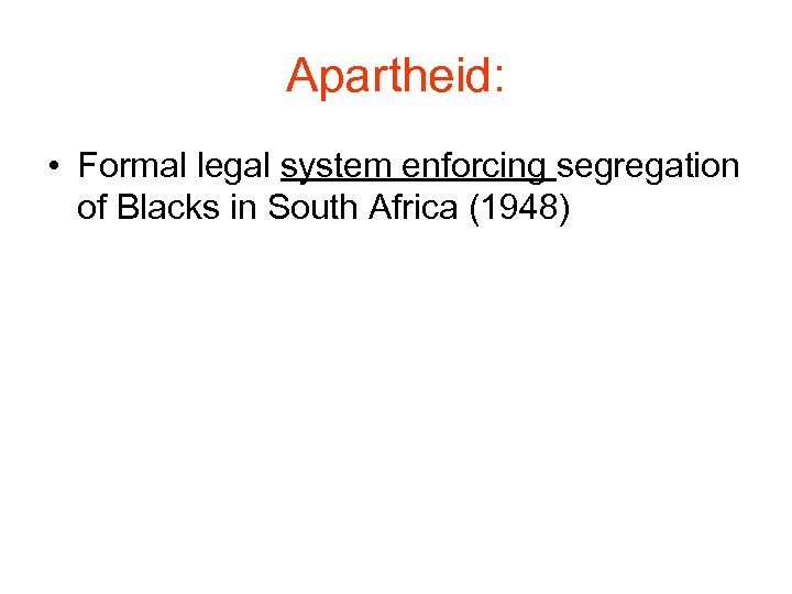 Apartheid: • Formal legal system enforcing segregation of Blacks in South Africa (1948) 