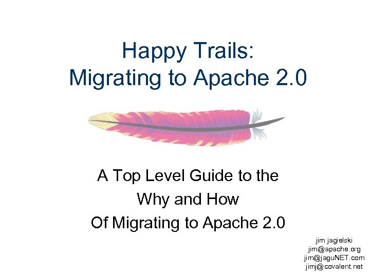 Happy Trails: Migrating to Apache 2. 0 A Top Level Guide to the Why