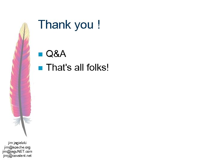 Thank you ! n n jim jagielski jim@apache. org jim@jagu. NET. com jimj@covalent. net