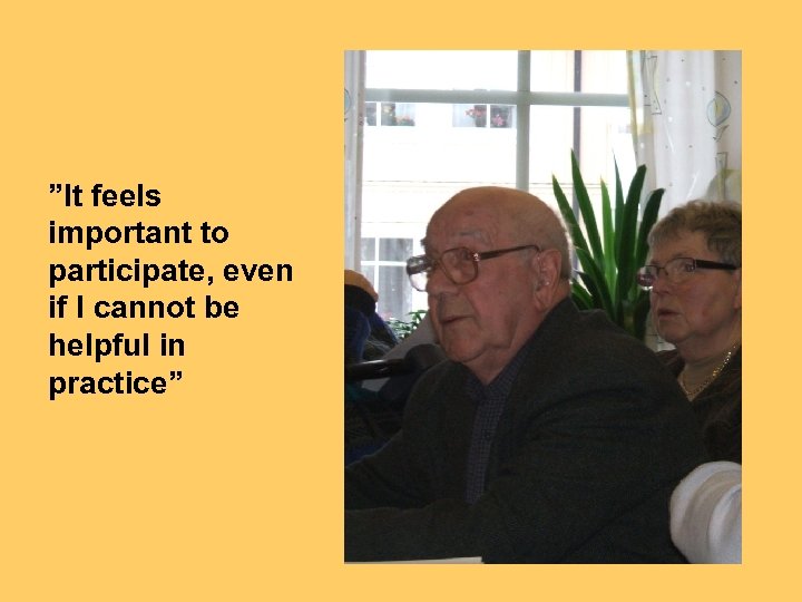  ”It feels important to participate, even if I cannot be helpful in practice”