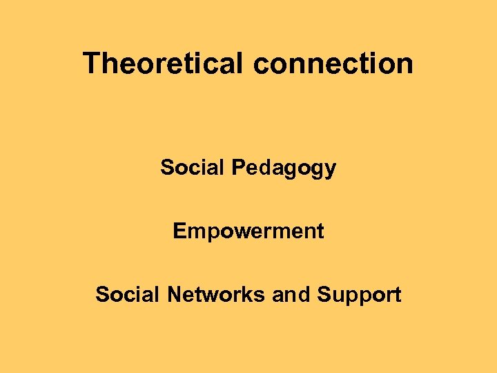 Theoretical connection Social Pedagogy Empowerment Social Networks and Support 