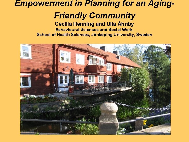 Empowerment in Planning for an Aging. Friendly Community Cecilia Henning and Ulla Åhnby Behavioural