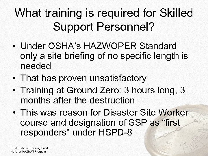 What training is required for Skilled Support Personnel? • Under OSHA’s HAZWOPER Standard only