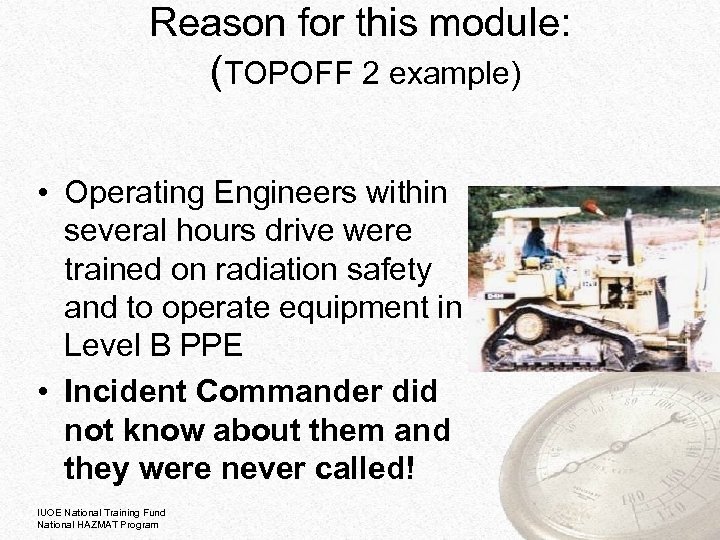 Reason for this module: (TOPOFF 2 example) • Operating Engineers within several hours drive