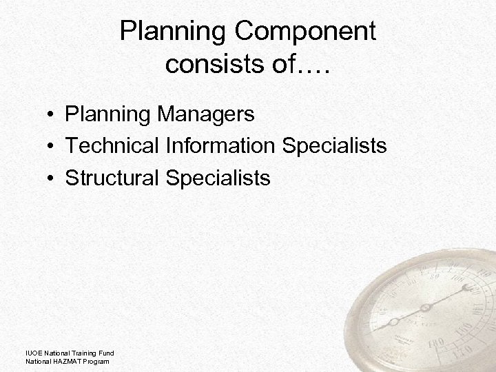 Planning Component consists of…. • Planning Managers • Technical Information Specialists • Structural Specialists