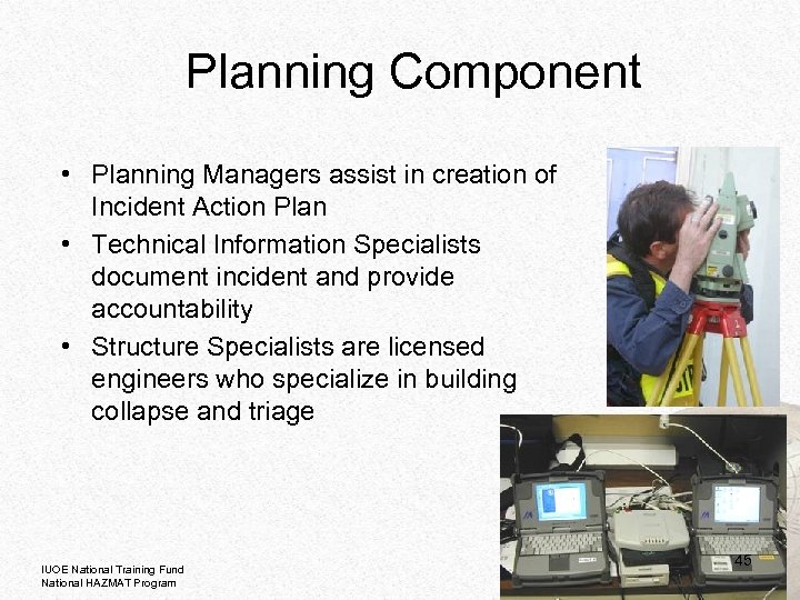 Planning Component • Planning Managers assist in creation of Incident Action Plan • Technical