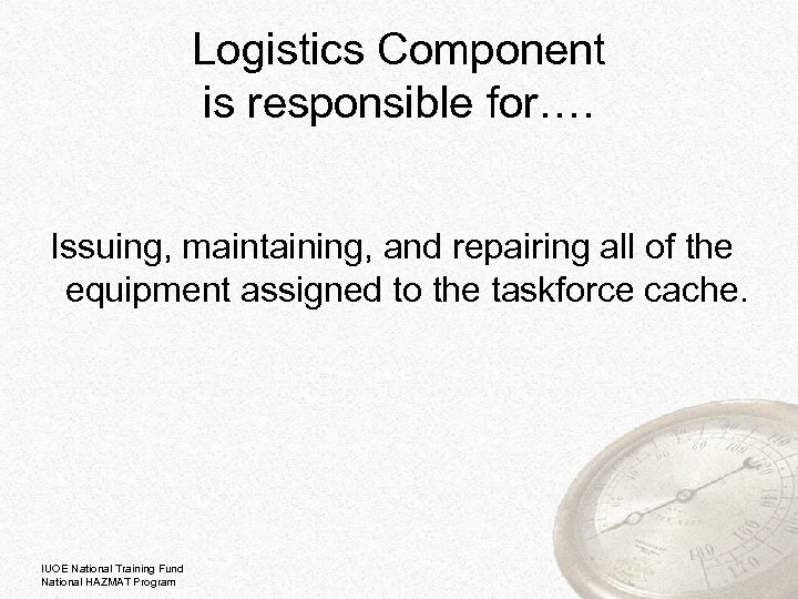 Logistics Component is responsible for…. Issuing, maintaining, and repairing all of the equipment assigned