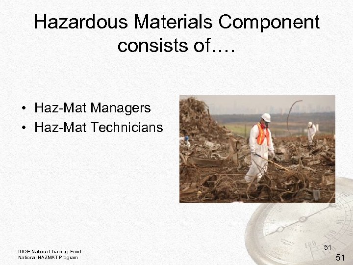 Hazardous Materials Component consists of…. • Haz-Mat Managers • Haz-Mat Technicians IUOE National Training