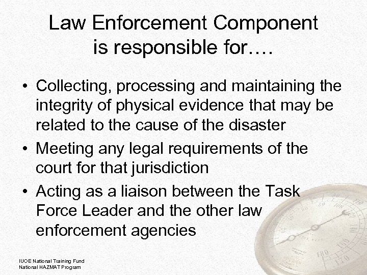 Law Enforcement Component is responsible for…. • Collecting, processing and maintaining the integrity of