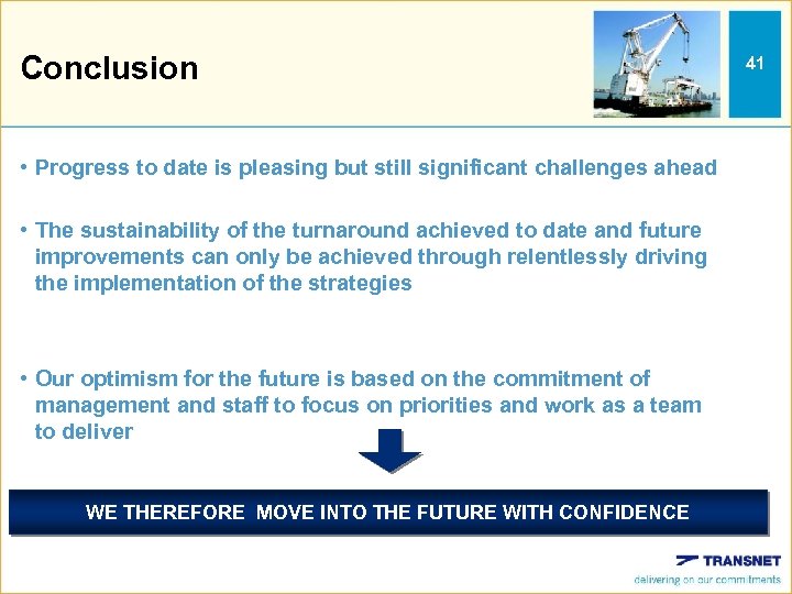 Conclusion • Progress to date is pleasing but still significant challenges ahead • The