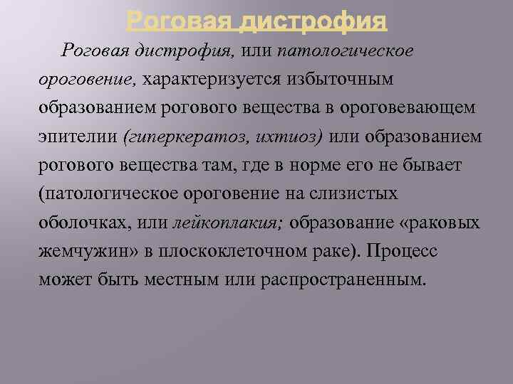 Роговая дистрофия, или патологическое ороговение, характеризуется избыточным образованием рогового вещества в ороговевающем эпителии (гиперкератоз,