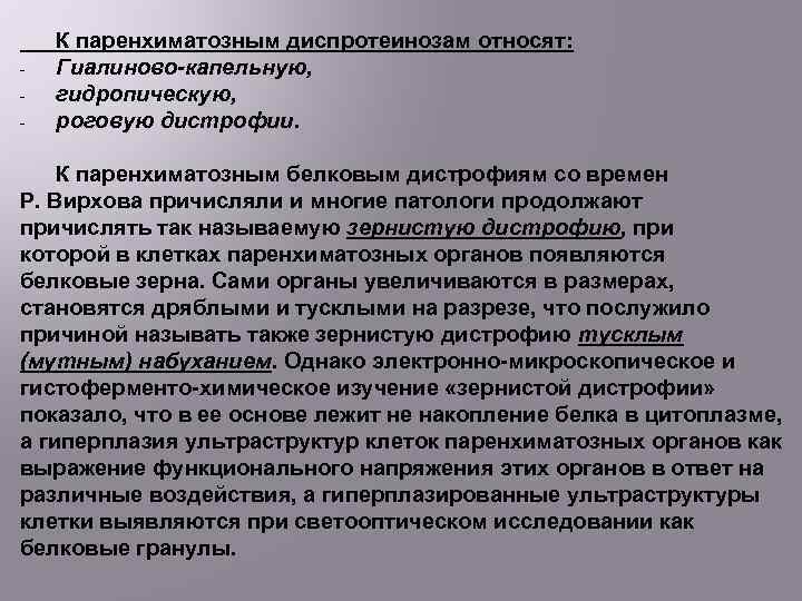 - К паренхиматозным диспротеинозам относят: Гиалиново-капельную, гидропическую, роговую дистрофии. К паренхиматозным белковым дистрофиям со