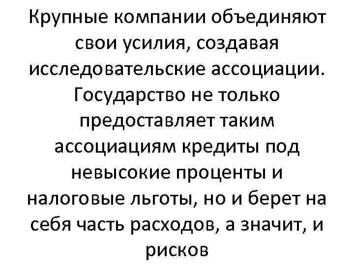 Крупные компании объединяют свои усилия, создавая исследовательские ассоциации. Государство не только предоставляет таким ассоциациям