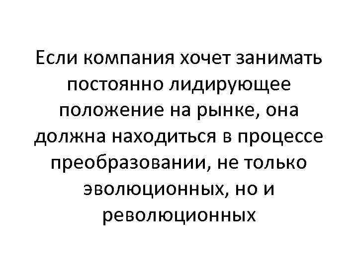Если компания хочет занимать постоянно лидирующее положение на рынке, она должна находиться в процессе