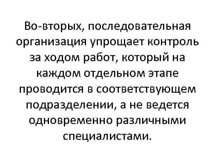 Во-вторых, последовательная организация упрощает контроль за ходом работ, который на каждом отдельном этапе проводится