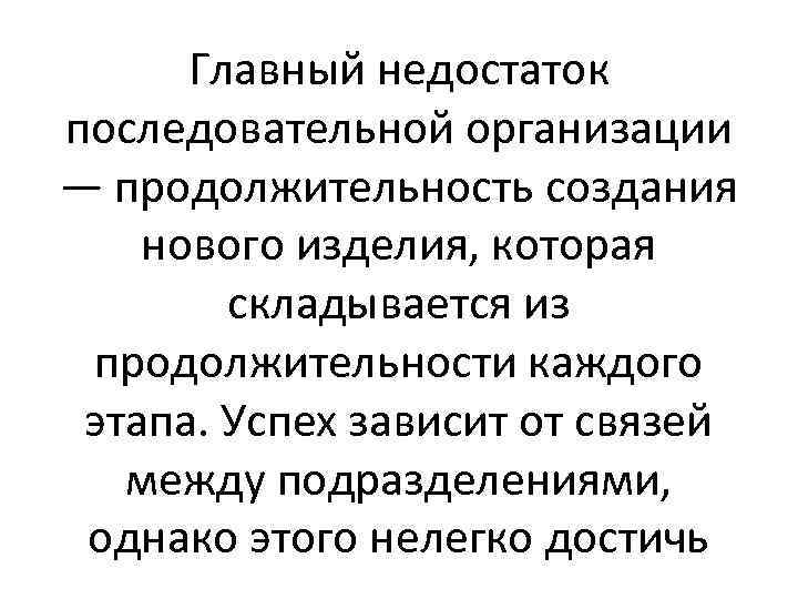 Главный недостаток последовательной организации — продолжительность создания нового изделия, которая складывается из продолжительности каждого