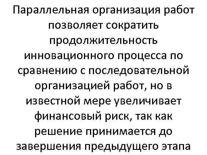 Параллельная организация работ позволяет сократить продолжительность инновационного процесса по сравнению с последовательной организацией работ,