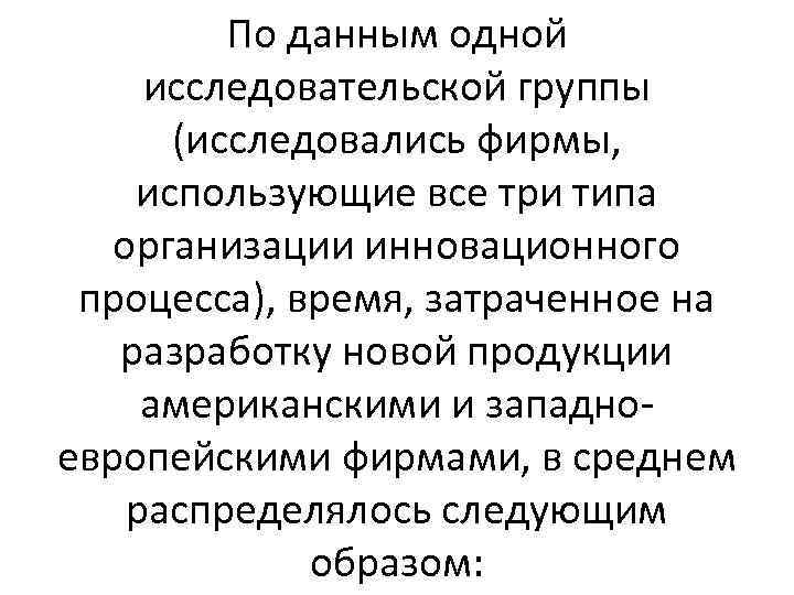 По данным одной исследовательской группы (исследовались фирмы, использующие все три типа организации инновационного процесса),
