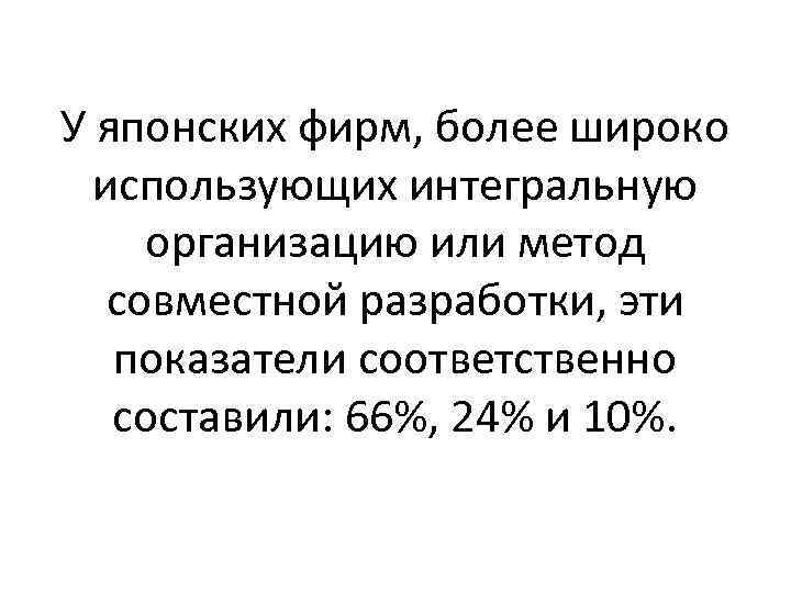 У японских фирм, более широко использующих интегральную организацию или метод совместной разработки, эти показатели