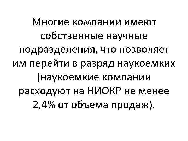 Многие компании имеют собственные научные подразделения, что позволяет им перейти в разряд наукоемких (наукоемкие