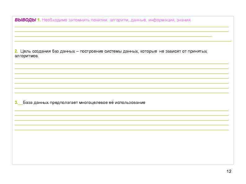 ВЫВОДЫ 1. Необходимо запомнить понятия: алгоритм, данные, информация, знания. _________________________________________________________________________________________ 2. Цель создания баз
