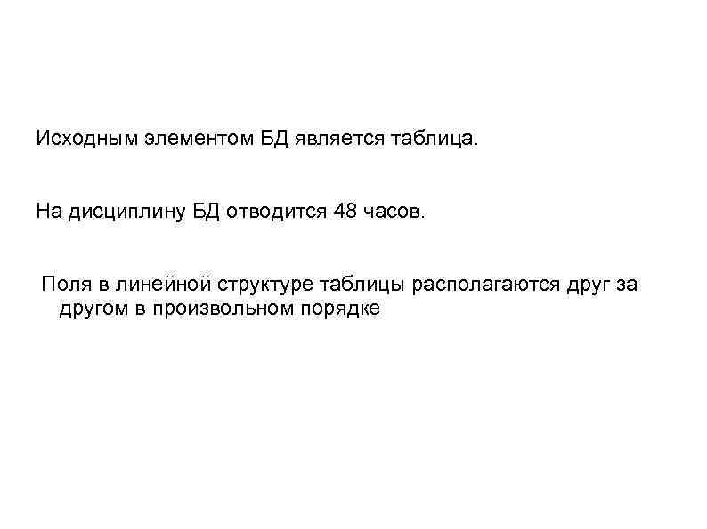 Исходным элементом БД является таблица. На дисциплину БД отводится 48 часов. Поля в линейной