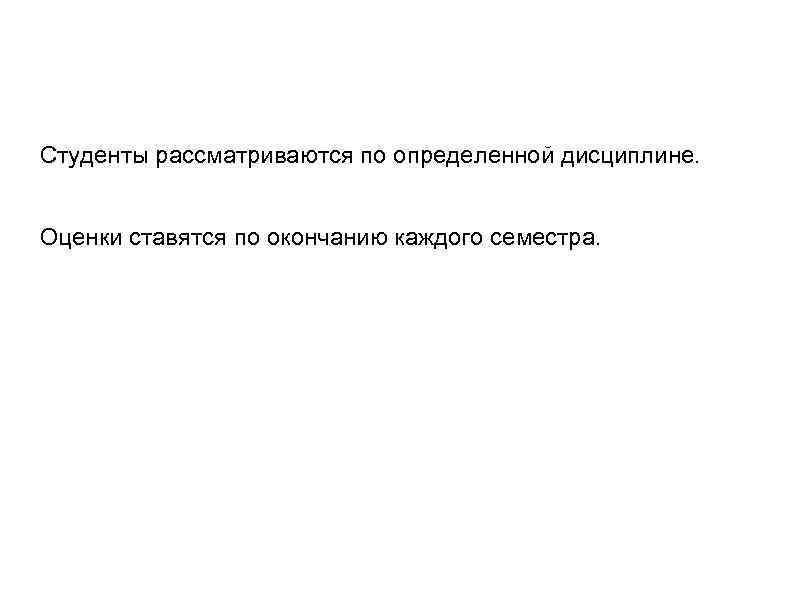 Студенты рассматриваются по определенной дисциплине. Оценки ставятся по окончанию каждого семестра. 