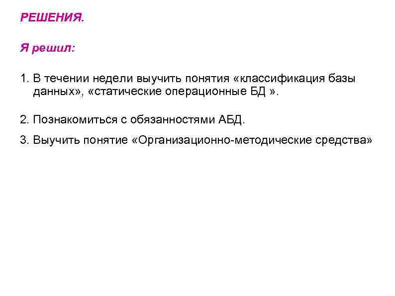 РЕШЕНИЯ. Я решил: 1. В течении недели выучить понятия «классификация базы данных» , «статические