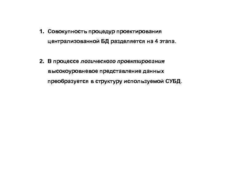 1. Совокупность процедур проектирования централизованной БД разделяется на 4 этапа. 2. В процессе логического