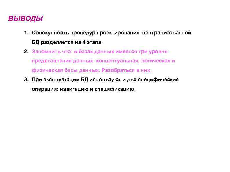 ВЫВОДЫ 1. Совокупность процедур проектирования централизованной БД разделяется на 4 этапа. 2. Запомнить что: