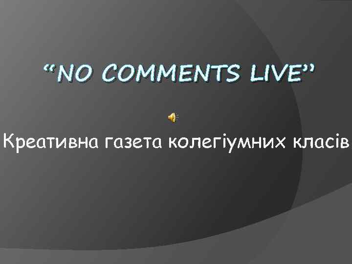 “NO COMMENTS LIVE” Креативна газета колегіумних класів 