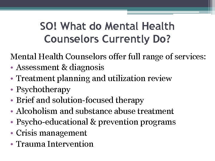 SO! What do Mental Health Counselors Currently Do? Mental Health Counselors offer full range