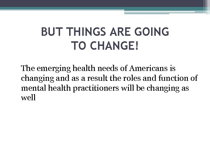 BUT THINGS ARE GOING TO CHANGE! The emerging health needs of Americans is changing
